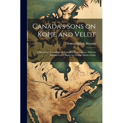 预订 Canada’s Sons on Kopje and Veldt: A Historical Account of the Canadian Contingents; With an Introductory Chapter b