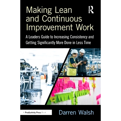 预订 Making Lean and Continuous Improvement Work: A Leaders Guide to Increasing Consistency and Getting Significantly Mo