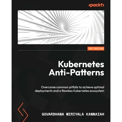 预订 Kubernetes Anti-Patterns: Overcome common pitfalls to achieve optimal deployments and a flawless Kubernetes ecosyst