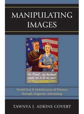 预订 Manipulating Images: World War II Mobilization of Women through Magazine Advertising: 9780739176740