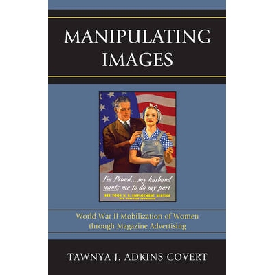 预订 Manipulating Images: World War II Mobilization of Women through Magazine Advertising: 9780739176740