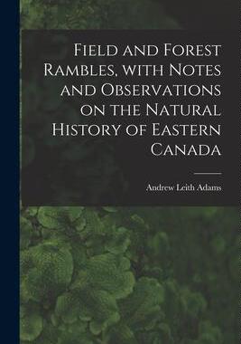 [预订]Field and Forest Rambles, With Notes and Observations on the Natural History of Eastern Canada 9781013783425