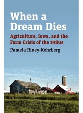 预订 When a Dream Dies: Agriculture, Iowa, and the Farm Crisis of the 1980s 当梦想破灭：农业、爱荷华州和 1980 年代的农场