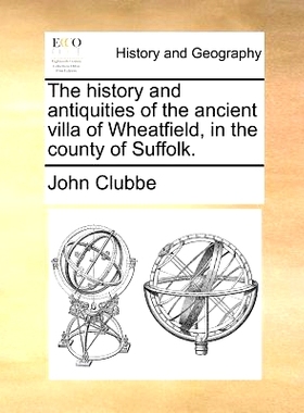 预订 The History and Antiquities of the Ancient Villa of Wheatfield, in the County of Suffolk.: 9781140688013