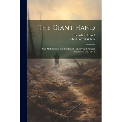 预订 The Giant Hand; our Mobilization and Control of Industry and Natural Resources, 1917-1918: 9781022200531