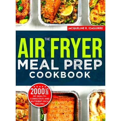 预订 The Air Fryer Meal Prep Cookbook: 2000 Days of Health-Conscious and Nutrient-Rich Recipes with a 4-Week Step By Ste