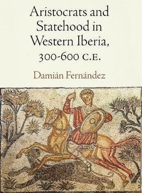 [预订]Aristocrats and Statehood in Western Iberia, 300-600 C.E. 9780812249460