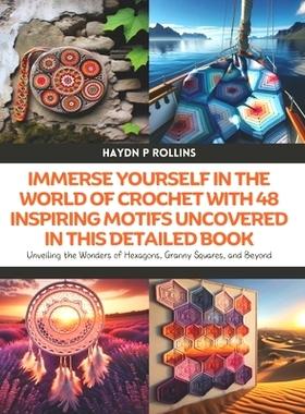 预订 Immerse Yourself in the World of Crochet with 48 Inspiring Motifs Uncovered in this Detailed Book: Unveiling the Wo