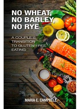 预订 No Wheat, No Barley, No Rye: A Couple’s Transition to Gluten-free Eating: 9781981342907