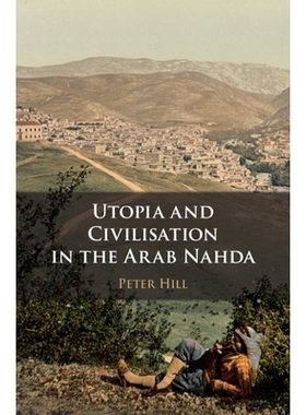 预订 Utopia and Civilisation in the Arab Nahda 阿拉伯复兴党的乌托邦与文明: 9781108740562
