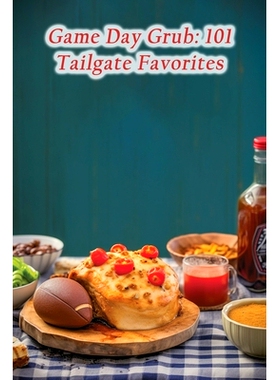 预订 Game Day Grub: 101 Tailgate Favorites: 9798870740065