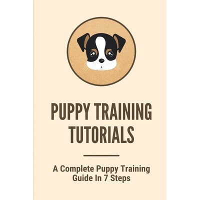 现货 Puppy Training Tutorials: A Complete Puppy Training Guide In 7 Steps: Dog Training Techniques: 9798530879616