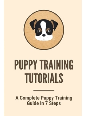 现货 Puppy Training Tutorials: A Complete Puppy Training Guide In 7 Steps: Dog Training Techniques: 9798530879616