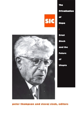 预订 Privatization Of Hope: Ernst Bloch & The Future Of Utopia, Sic 8 霍普的私有化：布洛赫与乌托邦的未来 Sic 8（精装）（