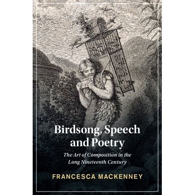 预订 Birdsong, Speech and Poetry: The Art of Composition in the Long Nineteenth Century 鸟鸣、演讲和诗歌：漫长的十九世纪