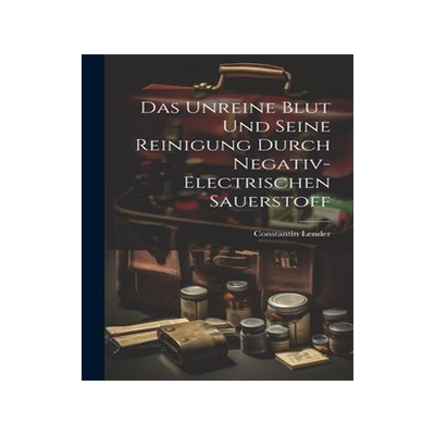 [预订]Das Unreine Blut und Seine Reinigung Durch Negativ-Electrischen Sauerstoff 9781020866807