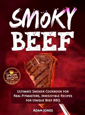 预订 Smoky Beef: Special Edition: Ultimate Smoker Cookbook for Real Pitmasters, Irresistible Recipes for Unique Beef BBQ