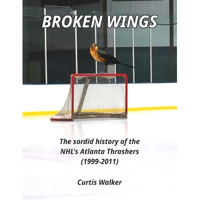 预订 Broken Wings: The sordid history of the NHL’s Atlanta Thrashers (1999-2011): 9781695366930