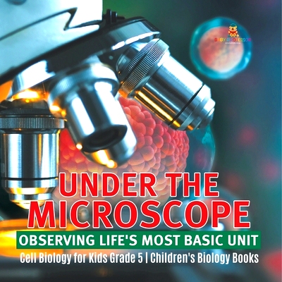 预订 Under the Microscope: Observing Life’s Most Basic Unit Cell Biology for Kids Grade 5 Children’s Biology Books: 97