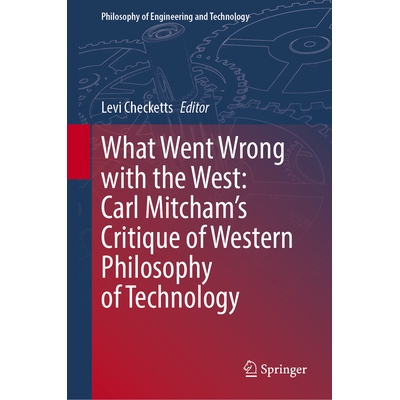 预订 What Went Wrong with the West Carl Mitcham’s Critique of Western Philosophy of Technology 西方出了什么问题：卡尔·