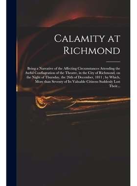 预订 Calamity at Richmond: Being a Narrative of the Affecting Circumstances Attending the Awful Conflagration of the The