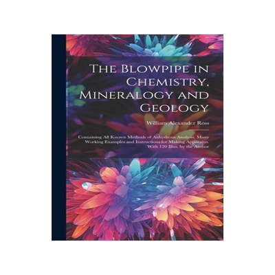 [预订]The Blowpipe in Chemistry, Mineralogy and Geology: Containing All Known Methods of Anhydrous Analysi 9781020297250