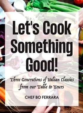 预订 Let’s Cook Something Good!: Three Generations of Italian Classics from our Table to Yours: 9798987092118