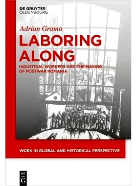预订 Laboring Along: Industrial Workers and the Making of Postwar Romania 劳动：工业工人和战后罗马尼亚的制造: 9783110602