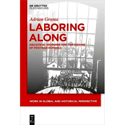 预订 Laboring Along: Industrial Workers and the Making of Postwar Romania 劳动：工业工人和战后罗马尼亚的制造: 9783110602