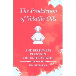 预订 The Production of Volatile Oils and Perfumery Plants in the United States