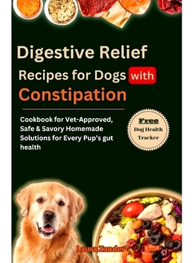 预订 Digestive Relief Recipes for Dogs with Constipation: Cookbook for Vet-Approved, Safe & Savory Homemade Solutions fo