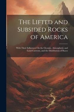 [预订]The Lifted and Subsided Rocks of America: With Their Influences On the Oceanic, Atmospheric and Land 9781020642272