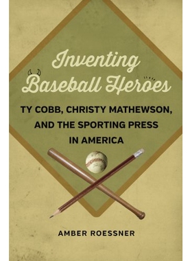 预订 Inventing Baseball Heroes: Ty Cobb, Christy Mathewson, and the Sporting Press in America 发现那些棒球英雄：泰·柯布