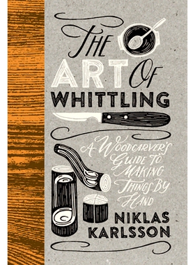 预订 The Art of Whittling: A Woodcarver’s Guide to Making Things by Hand: 9781802792133