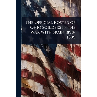 预订 The Official Roster of Ohio Soilders in the War With Spain 1898-1899 9781024010473