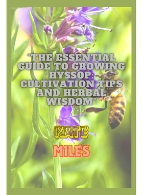 预订 The Essential Guide to Growing Hyssop: Cultivation Tips and Herbal Wisdom: Unlock the Secrets of Hyssop: A Comprehe
