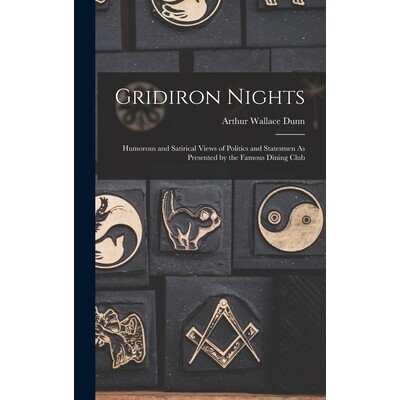 预订 Gridiron Nights: Humorous and Satirical Views of Politics and Statesmen As Presented by the Famous Dining Club 9781