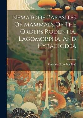 [预订]Nematode Parasites Of Mammals Of The Orders Rodentia, Lagomorpha, And Hyraciodea 9781021589699