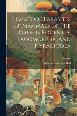 [预订]Nematode Parasites Of Mammals Of The Orders Rodentia, Lagomorpha, And Hyraciodea 9781021589699