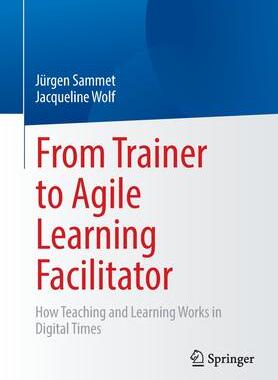 [预订]From Trainer to Agile Learning Facilitator: How Teaching and Learning Works in Digital Times 9783662659083