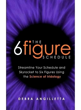 预订 The Six Figure Schedule: Streamline Your Schedule and Skyrocket to Six Figures Using the Science of Iridology: 9780