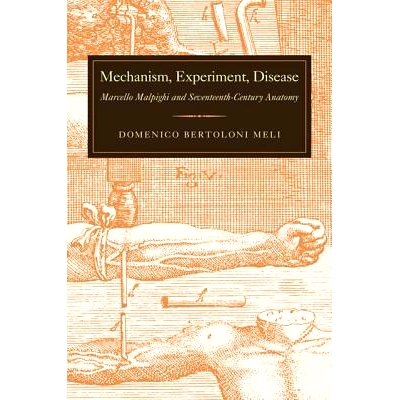 预订 Mechanism, Experiment, Disease: Marcello Malpighi and Seventeenth-Century Anatomy 机制，实验，疾病：马尔切洛 马尔皮