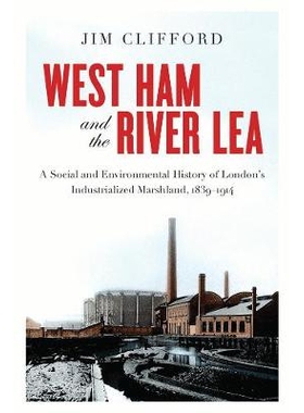 预订 West Ham and the River Lea: A Social and Environmental History of London’s Industrialized Marshland, 1839–1914 西
