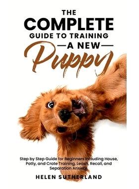 预订 The Complete Guide To Training A New Puppy: Step by Step Guide for Beginners Including House, Potty, and Crate Trai