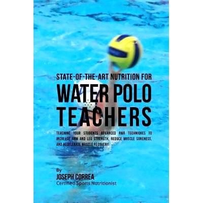 预订 State-Of-The-Art Nutrition for Water Polo Teachers: Teaching Your Students Advanced RMR Techniques to Increase Arm
