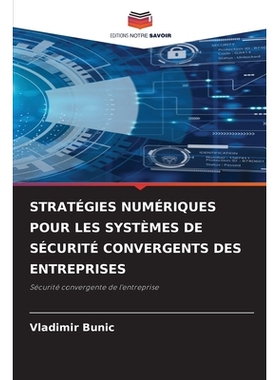 预订 STRATÉGIES NUMÉRIQUES POUR LES SYSTÈMES DE SÉCURITÉ CONVERGENTS DES ENTREPRISES: Sécurité convergente de l’