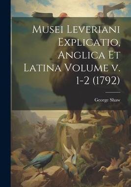 [预订]Musei Leveriani Explicatio, Anglica et Latina Volume v. 1-2 (1792) 9781021486066