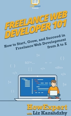 【预订】Freelance Web Developer 101: How to Start, Grow, and Succeed in Freelance Web Development from A to Z