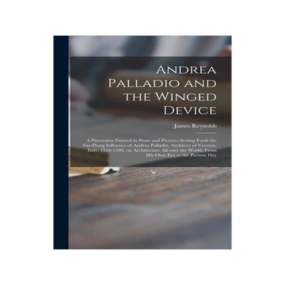 [预订]Andrea Palladio and the Winged Device; a Panorama Painted in Prose and Pictures Setting Forth the Fa 9781014006578