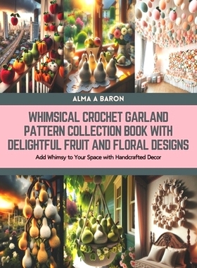 预订 Whimsical Crochet Garland Pattern Collection Book with Delightful Fruit and Floral Designs: Add Whimsy to Your Spac
